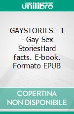 GAYSTORIES - 1 - Gay Sex StoriesHard facts. E-book. Formato EPUB ebook