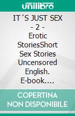 IT´S JUST SEX - 2 - Erotic StoriesShort Sex Stories Uncensored English. E-book. Formato EPUB ebook