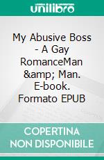 My Abusive Boss - A Gay RomanceMan &amp; Man. E-book. Formato EPUB ebook