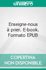 Enseigne-nous à prier. E-book. Formato EPUB ebook