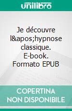 Je découvre l&apos;hypnose classique. E-book. Formato EPUB ebook