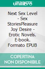 Next Sex Level - Sex StoriesPleasure Joy Desire - Erotic Novels. E-book. Formato EPUB ebook