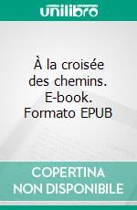 À la croisée des chemins. E-book. Formato EPUB ebook di Dominique Madeleine Depaule