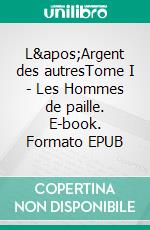 L'Argent des autresTome I - Les Hommes de paille. E-book. Formato EPUB ebook
