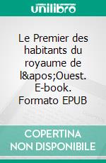 Le Premier des habitants du royaume de l&apos;Ouest. E-book. Formato EPUB ebook