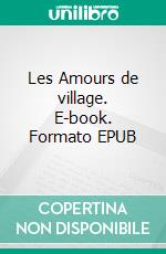 Les Amours de village. E-book. Formato EPUB ebook