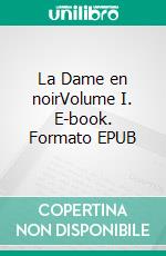 La Dame en noirVolume I. E-book. Formato EPUB ebook