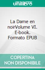 La Dame en noirVolume VI. E-book. Formato EPUB ebook