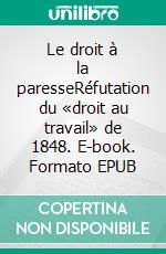 Le droit à la paresseRéfutation du «droit au travail» de 1848. E-book. Formato EPUB ebook di Paul Lafargue