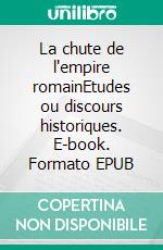 La chute de l'empire romainEtudes ou discours historiques. E-book. Formato EPUB ebook