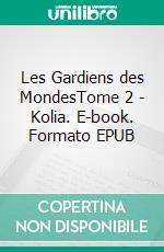 Les Gardiens des MondesTome 2 - Kolia. E-book. Formato EPUB ebook di Mathilde Trainson