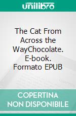 The Cat From Across the WayChocolate. E-book. Formato EPUB ebook