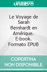 Le Voyage de Sarah Bernhardt en Amérique. E-book. Formato EPUB ebook