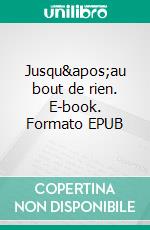 Jusqu&apos;au bout de rien. E-book. Formato EPUB