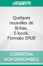 Quelques nouvelles de là-bas. E-book. Formato EPUB ebook