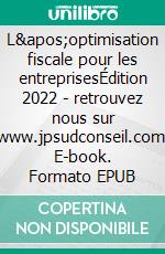 L'optimisation fiscale pour les entreprisesÉdition 2022 - retrouvez nous sur www.jpsudconseil.com. E-book. Formato EPUB ebook di Descat Jean-Philippe