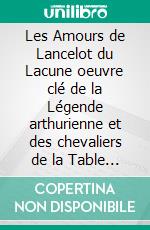 Les Amours de Lancelot du Lacune oeuvre clé de la Légende arthurienne et des chevaliers de la Table ronde. E-book. Formato EPUB ebook