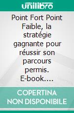 Point Fort Point Faible, la stratégie gagnante pour réussir son parcours permis. E-book. Formato EPUB ebook di Sybille Jacob