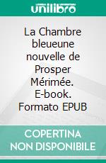 La Chambre bleueune nouvelle de Prosper Mérimée. E-book. Formato EPUB ebook