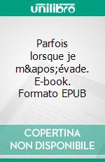 Parfois lorsque je m&apos;évade. E-book. Formato EPUB