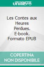 Les Contes aux Heures Perdues. E-book. Formato EPUB ebook