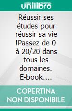 Réussir ses études pour réussir sa vie !Passez de 0 à 20/20 dans tous les domaines. E-book. Formato EPUB ebook di Pierre-Yves Houdoux