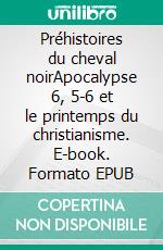 Préhistoires du cheval noirApocalypse 6, 5-6 et le printemps du christianisme. E-book. Formato EPUB