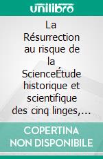 La Résurrection au risque de la ScienceÉtude historique et scientifique des cinq linges, sur la mort et la résurrection de Jésus, du Linceul de Turin au Voile de Manoppello. E-book. Formato EPUB ebook