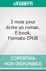 3 mois pour écrire un roman. E-book. Formato EPUB ebook