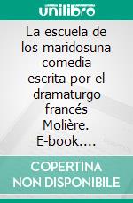 La escuela de los maridosuna comedia escrita por el dramaturgo francés Molière. E-book. Formato EPUB ebook