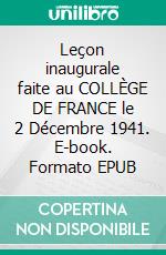 Leçon inaugurale faite au COLLÈGE DE FRANCE le 2 Décembre 1941. E-book. Formato EPUB ebook