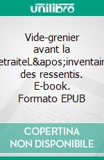 Vide-grenier avant la retraiteL'inventaire des ressentis. E-book. Formato EPUB ebook