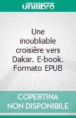 Une inoubliable croisière vers Dakar. E-book. Formato EPUB ebook