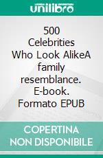 500 Celebrities Who Look AlikeA family resemblance. E-book. Formato EPUB ebook