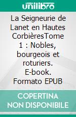 La Seigneurie de Lanet en Hautes CorbièresTome 1 : Nobles, bourgeois et roturiers. E-book. Formato EPUB ebook