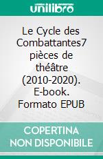 Le Cycle des Combattantes7 pièces de théâtre (2010-2020). E-book. Formato EPUB ebook