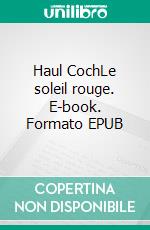 Haul CochLe soleil rouge. E-book. Formato EPUB ebook