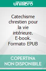 Catechisme chrestien pour la vie intérieure. E-book. Formato EPUB ebook