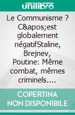 Le Communisme ? C'est globalement négatifStaline, Brejnev, Poutine: Même combat, mêmes criminels. E-book. Formato EPUB ebook di Jean-Paul Kurtz