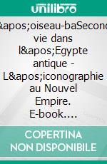 L'oiseau-baSeconde vie dans l'Egypte antique - L'iconographie au Nouvel Empire. E-book. Formato EPUB ebook di Michèle Juret