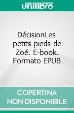 DécisionLes petits pieds de Zoé. E-book. Formato EPUB ebook