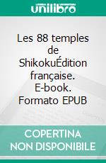 Les 88 temples de ShikokuÉdition française. E-book. Formato EPUB