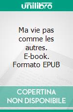 Ma vie pas comme les autres. E-book. Formato EPUB ebook