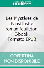 Les Mystères de ParisIllustre roman-feuilleton. E-book. Formato EPUB ebook di Eugène Sue