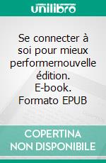 Se connecter à soi pour mieux performernouvelle édition. E-book. Formato EPUB ebook