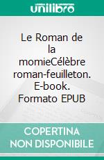 Le Roman de la momieCélèbre roman-feuilleton. E-book. Formato EPUB ebook di Théophile Gautier