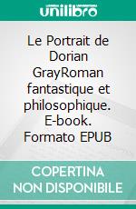 Le Portrait de Dorian GrayRoman fantastique et philosophique. E-book. Formato EPUB ebook