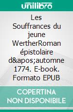 Les Souffrances du jeune WertherRoman épistolaire d'automne 1774. E-book. Formato EPUB ebook di Wolfgang von Goethe