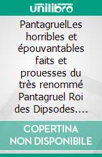 PantagruelLes horribles et épouvantables faits et prouesses du très renommé Pantagruel Roi des Dipsodes. E-book. Formato EPUB