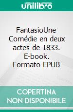 FantasioUne Comédie en deux actes de 1833. E-book. Formato EPUB